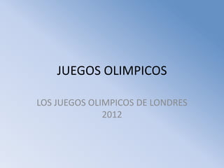 JUEGOS OLIMPICOS

LOS JUEGOS OLIMPICOS DE LONDRES
              2012
 