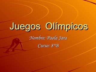 Juegos Olímpicos
   Nombre: Paola Jara
      Curso: 8°B
 