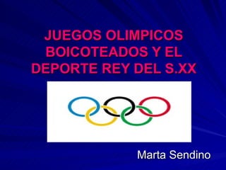 JUEGOS OLIMPICOS BOICOTEADOS Y EL DEPORTE REY DEL S.XX Marta Sendino 