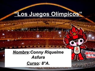 “Los Juegos Olímpicos”




Nombre:Conny Riquelme
       Asfura
     Curso: 8°A.
 