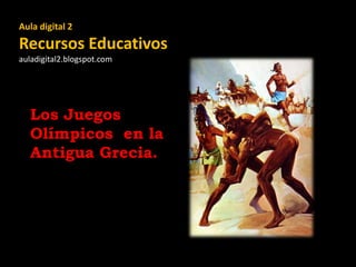 Aula digital 2

Recursos Educativos
auladigital2.blogspot.com

Los Juegos
Olímpicos en la
Antigua Grecia.

 