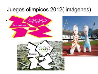 Juegos olimpicos 2012( imágenes)
• .
 