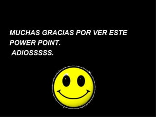 MUCHAS GRACIAS POR VER ESTE
POWER POINT.
ADIOSSSSS.
 