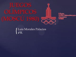 {
JUEGOS
OLÍMPICOS
(MOSCÚ 1980)
Luis Morales Palacios
4ºB.
 