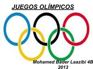 JUEGOS OLÍMPICOS
Mohamed Bader Laazibi 4B
2013
 