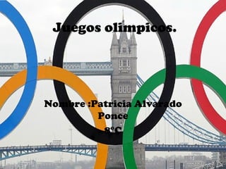 Juegos olimpicos.




Nombre :Patricia Alvarado
         Ponce
          8°C
 