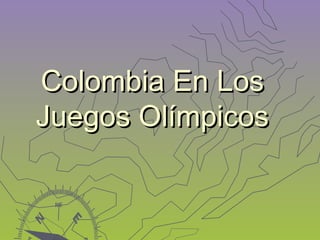 Colombia En Los
Juegos Olímpicos
 