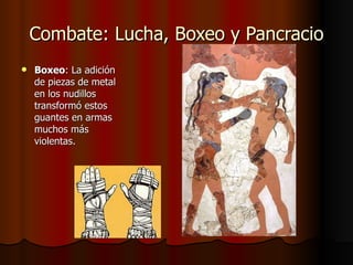 Combate: Lucha, Boxeo y Pancracio Boxeo : La adición de piezas de metal en los nudillos transformó estos guantes en armas muchos más violentas. 
