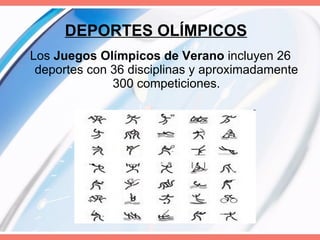 DEPORTES OLÍMPICOS Los  Juegos Olímpicos de Verano  incluyen 26 deportes con 36 disciplinas y aproximadamente 300 competiciones. 