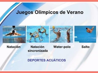 Juegos Olímpicos de Verano DEPORTES ACUÁTICOS Natación  Natación  Water-polo  Salto sincronizada 