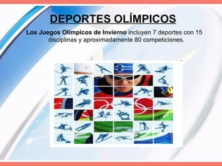 DEPORTES OLÍMPICOS Los Juegos Olímpicos de Invierno  incluyen 7 deportes con 15 disciplinas y aproximadamente 80 competiciones.  