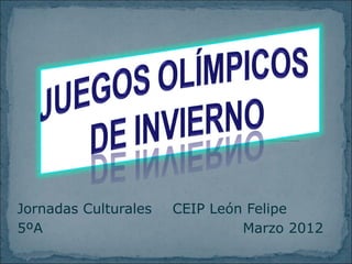 Jornadas Culturales   CEIP León Felipe
5ºA                            Marzo 2012
 