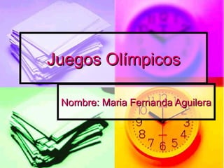 Juegos Olímpicos

 Nombre: Maria Fernanda Aguilera
 