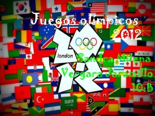Juegos olímpicos
             2012
       Sandra Milena
    Vergara Jaramillo
                 10:B
 