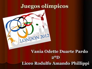 Juegos olímpicos




    Vania Odette Duarte Pardo
             2ºD
Liceo Rodulfo Amando Phillippi
 