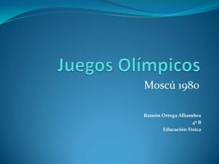 Moscú 1980

Ramón Ortega Alhambra
                  4º B
      Educación Física
 