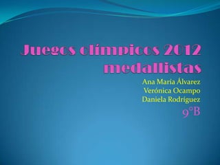 Ana María Álvarez
Verónica Ocampo
Daniela Rodríguez
           9°B
 