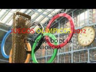 JUEGOS OLÍMPICOS 2012
   EL RECORRIDO DE LA
        ANTORCHA
 