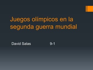 Juegos olímpicos en la
segunda guerra mundial
David Salas 9-1
 