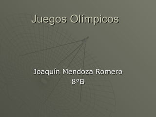 Juegos Olímpicos



Joaquín Mendoza Romero
          8°B
 