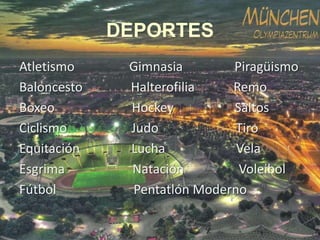 DEPORTES
Atletismo
Baloncesto
Boxeo
Ciclismo
Equitación
Esgrima
Fútbol

Gimnasia
Piragüismo
Halterofilia
Remo
Hockey
Saltos
Judo
Tiro
Lucha
Vela
Natación
Voleibol
Pentatlón Moderno

 
