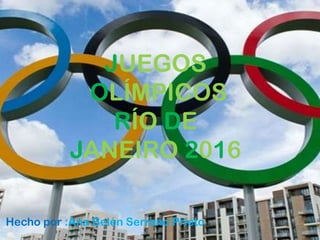 JUEGOS
OLÍMPICOS
RÍO DE
JANEIRO 2016
Hecho por :Ana Belén Serrano Prieto

 