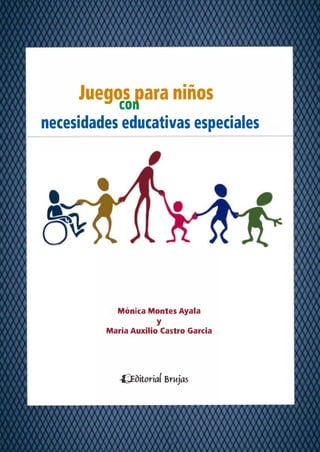 Juegos para niños
con
necesidades educativas especiales
Mónica MontesAyala
y
María Auxilio Castro Garcia
�itorial Brnjas
 