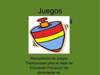 Juegos Tradicionales Recopilación de Juegos Tradicionales para la clase de Educación Física por los alumnos/as de  3º de Primaria del CEIP San Fernando 