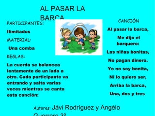 PARTICIPANTES: Ilimitados  MATERIAL: Una comba  REGLAS:  La cuerda se balancea lentamente de un lado a otro. Cada particip...