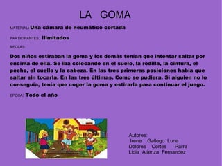 MATERIAL :   Una cámara de neumático cortada  PARTICIPANTES :  Ilimitados   REGLAS:  Dos niños estiraban la goma y los dem...