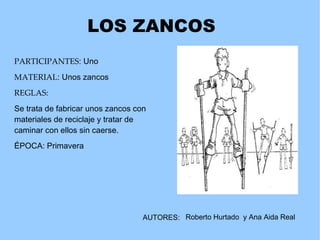 PARTICIPANTES :   Uno  MATERIAL :  Unos zancos   REGLAS:   Se trata de fabricar unos zancos con materiales de reciclaje y ...