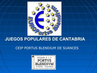 JUEGOS POPULARES DE CANTABRIA
CEIP PORTUS BLENDIUM DE SUANCES
 