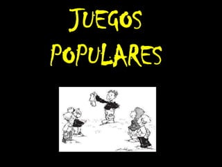 JUEGOS
POPULARES
 