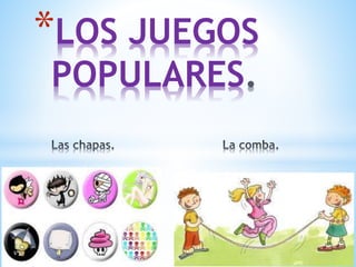 *LOS JUEGOS
POPULARES
 