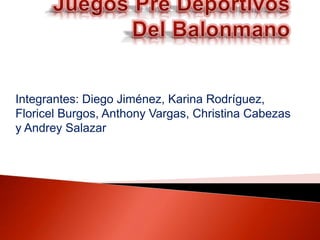 Integrantes: Diego Jiménez, Karina Rodríguez,
Floricel Burgos, Anthony Vargas, Christina Cabezas
y Andrey Salazar
 