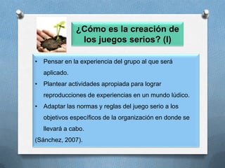 ¿Qué ventajas representan los juegos serios para los estudiantes? (I)Posibilita aprendizajes de fuerte significación.Invita a la participación activa por parte del jugador.Desarrolla la creatividad, competencia intelectual, fortaleza emocional y estabilidad personal. Proveen a los jugadores de habilidades y destrezas propias de la situación presentada.
