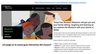 https://www.britishmuseum.org/visit/family-visits/museum-missions
¿El juego es la nueva guía interactiva del museo?
 