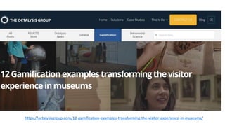 https://octalysisgroup.com/12-gamification-examples-transforming-the-visitor-experience-in-museums/
 