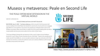 Museos y metaversos: Peale en Second Life
Video https://www.youtube.com/watch?v=QPxCirrcI6s
 