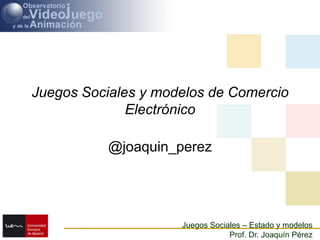 Juegos Sociales y modelos de Comercio Electrónico @joaquin_perez 