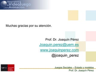 Muchas gracias por su atención.Prof. Dr. Joaquín PérezJoaquin.perez@uem.eswww.joaquinperez.com@joaquin_perez