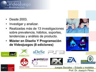 Desde 2003. Investigar y analizar.Realizadas más de 13 investigaciones sobre prevalencia, hábitos, soportes, tendencias y análisis de producto.Máster en Diseño Y Programación de Videojuegos (8 ediciones)