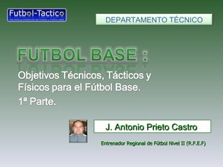 DEPARTAMENTO TÉCNICO
J. Antonio Prieto CastroJ. Antonio Prieto Castro
Entrenador Regional de Fútbol Nivel II (R.F.E.F)Entrenador Regional de Fútbol Nivel II (R.F.E.F)
 