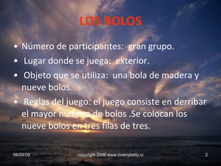 LOS BOLOS <ul><li>Número de participantes:  gran grupo. </li></ul><ul><li>Lugar donde se juega:  exterior. </li></ul><ul><...