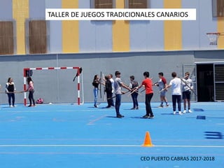 TALLER DE JUEGOS TRADICIONALES CANARIOS
CEO PUERTO CABRAS 2017-2018
 