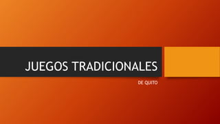 JUEGOS TRADICIONALES
DE QUITO
 