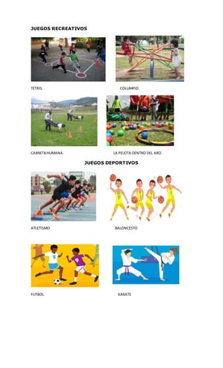 JUEGOS RECREATIVOS
TETRIS. COLUMPIO.
CARRETA HUMANA. LA PELOTA DENTRO DEL ARO.
JUEGOS DEPORTIVOS
ATLETISMO BALONCESTO
FUTBOL KARATE
 