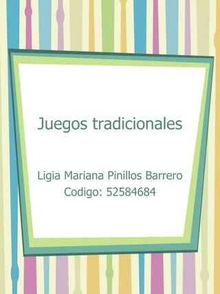 Juegos tradicionales
Ligia Mariana Pinillos Barrero
Codigo: 52584684
 