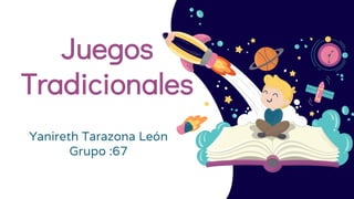Juegos
Tradicionales
Yanireth Tarazona León
Grupo :67
 