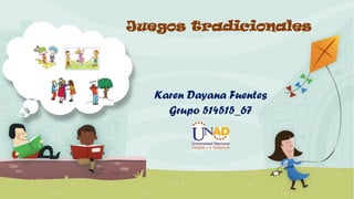 Juegos tradicionales
Karen Dayana Fuentes
Grupo 514515_67
 